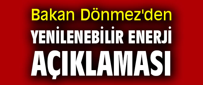Bakan Dönmez'den yenilenebilir enerji açıklaması