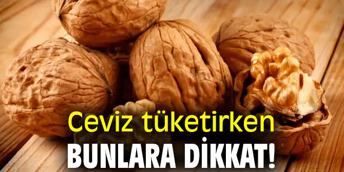 Ceviz tüketirken bunlara dikkat!