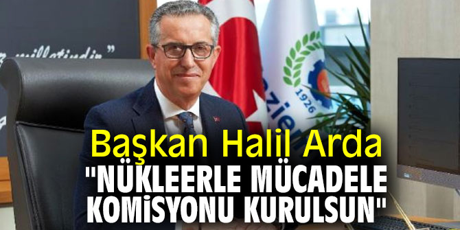 Başkan Arda, "Nükleerle mücadele komisyonu kurulsun"