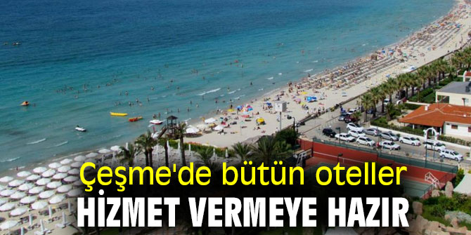 Çeşme'de bütün oteller hizmet vermeye hazır