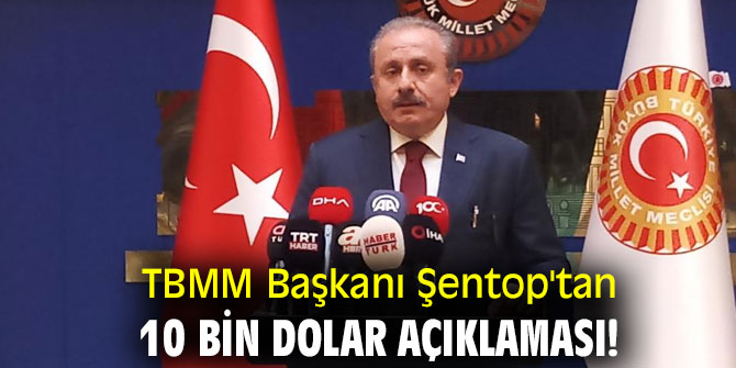 TBMM Başkanı Şentop'tan 10 bin dolar açıklaması!