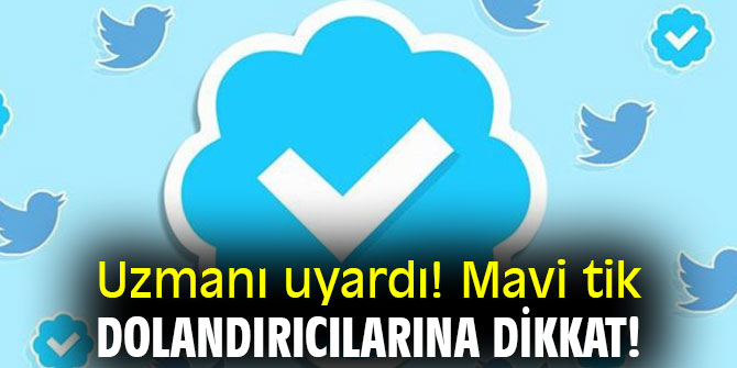 Uzmanı uyardı! Mavi tik dolandırıcılarına dikkat! 
