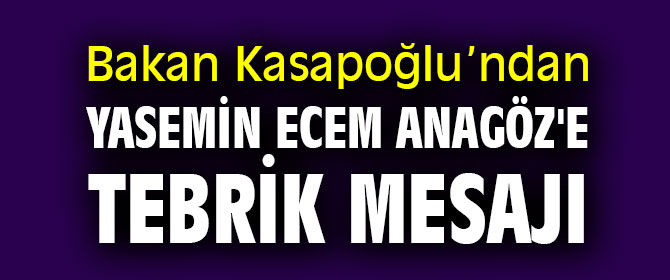 Bakan Kasapoğlu’ndan Yasemin Ecem Anagöz'e tebrik mesajı