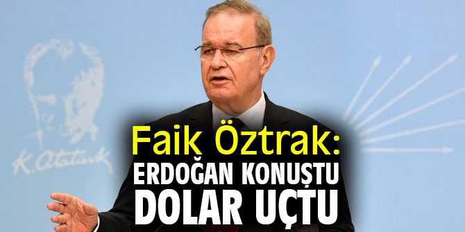 Faik Öztrak: Erdoğan konuştu, dolar uçtu