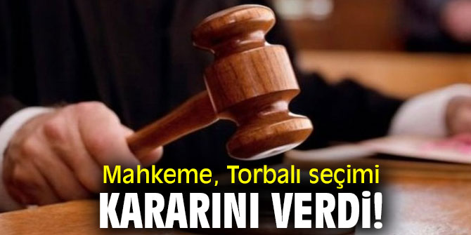 Mahkeme, Torbalı seçimi kararını verdi!