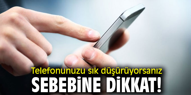Telefonunuzu sık düşürüyorsanız sebebine dikkat!