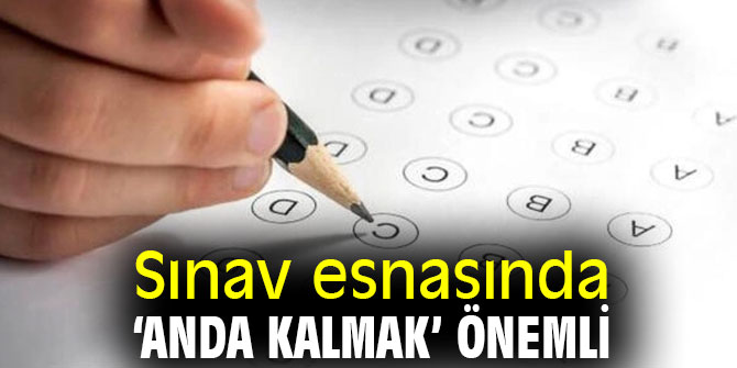 Sınav esnasında ‘anda kalmak’ önemli