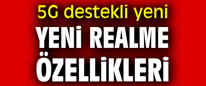 5G destekli yeni realme özellikleri