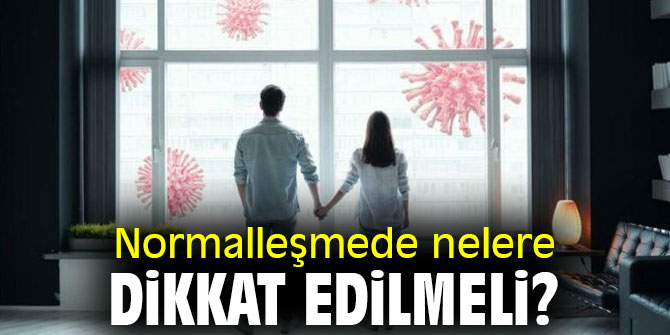Uzmanı açıkladı! Normalleşmede nelere dikkat edilmeli?
