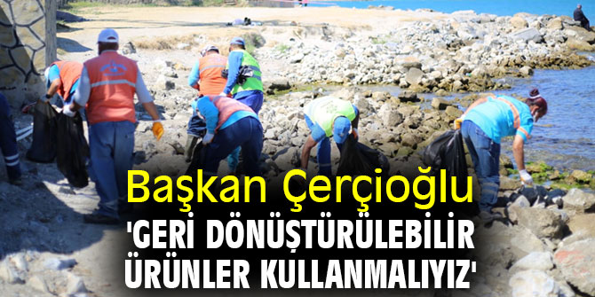 Başkan Çerçioğlu, 'Geri dönüştürülebilir ürünler kullanmalıyız'