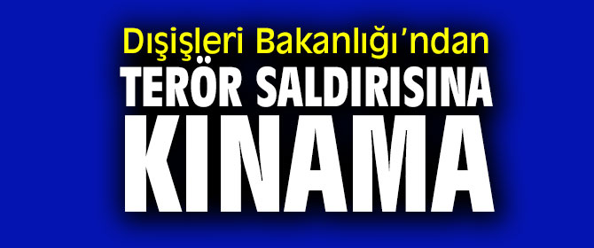 Dışişleri Bakanlığı’ndan terör saldırısına kınama