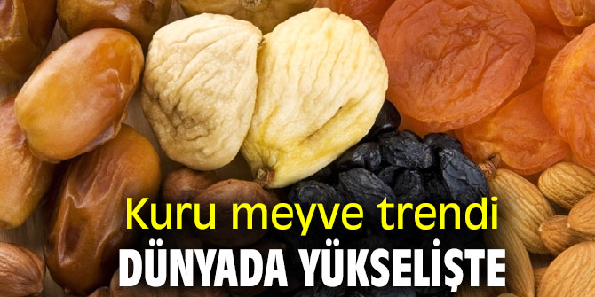 Kuru meyve trendi dünyada yükselişte 