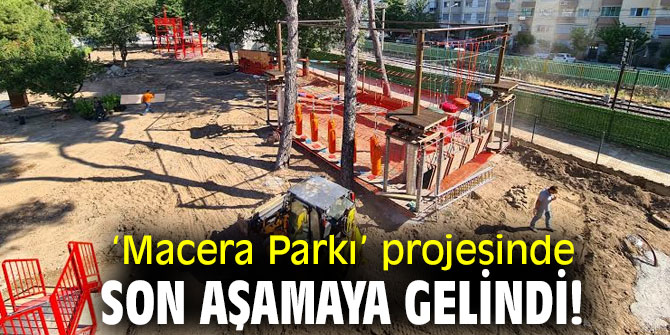  ‘Macera Parkı’ projesinde son aşamaya gelindi!