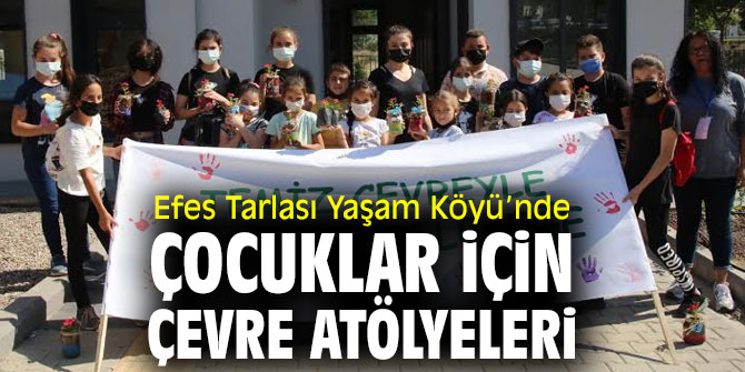 Efes Tarlası Yaşam Köyü’nde çocuklar için  çevre atölyeleri 