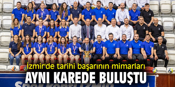 İzmir'de tarihi başarının mimarları aynı karede buluştu