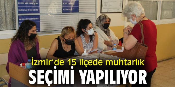 İzmir’de 15 ilçede muhtarlık seçimi yapılıyor