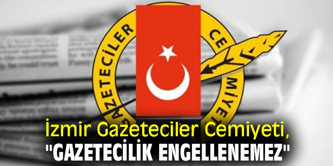 İzmir Gazeteciler Cemiyeti, "Gazetecilik Engellenemez"
