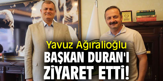 Yavuz Ağıralioğlu, Başkan Duran'ı ziyaret etti!