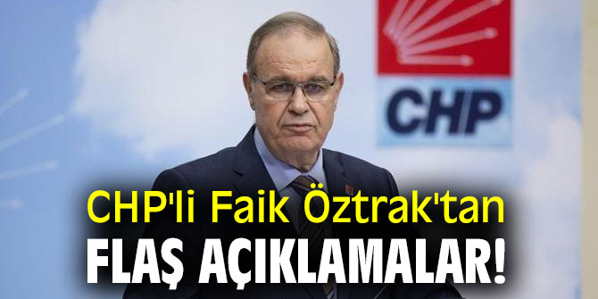CHP'li Faik Öztrak'tan flaş açıklamalar! 