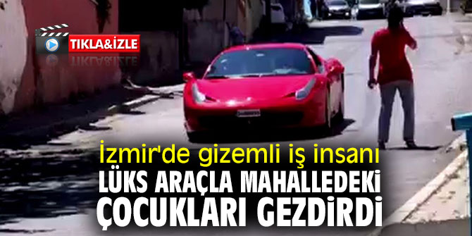 İzmir'de gizemli iş insanı lüks araçla mahalledeki çocukları gezdirdi