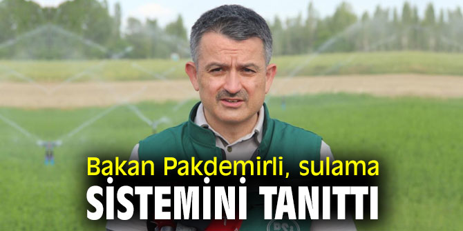 Bakan Pakdemirli, sulama sistemini tanıttı