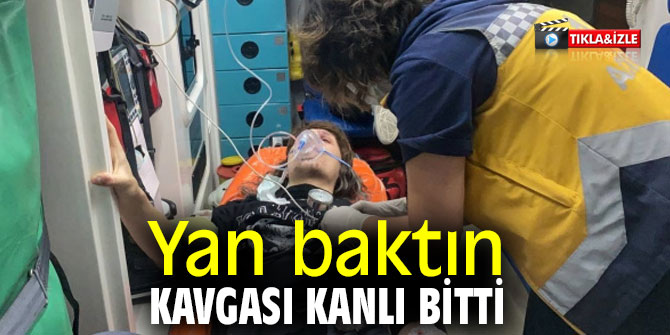 Yan baktın kavgası kanlı bitti