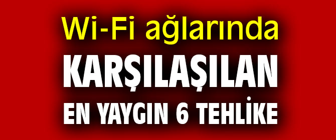 Wi-Fi ağlarında karşılaşılan en yaygın 6 tehlike