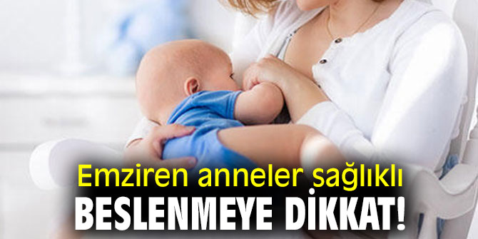Emziren anneler sağlıklı beslenmeye dikkat!