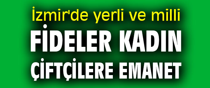 İzmir'de yerli ve milli fideler kadın çiftçilere emanet