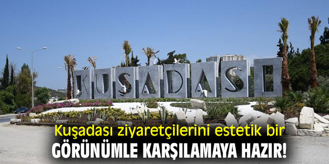 KUŞADASI ZİYARETÇİLERİNİ ESTETİK BİR GÖRÜNÜMLE KARŞILAMAYA HAZIR 