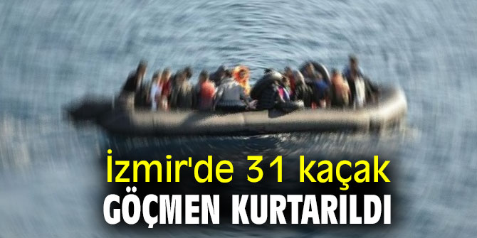 İzmir'de 31 kaçak göçmen kurtarıldı