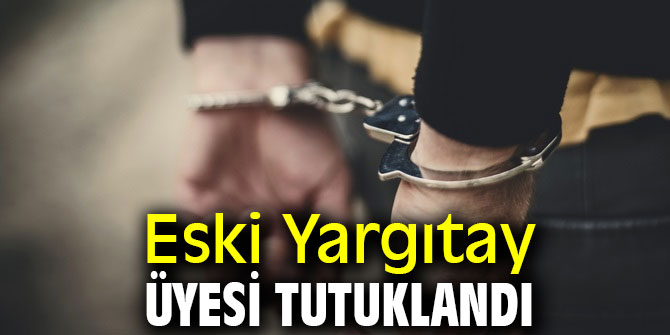 Eski Yargıtay üyesi tutuklandı
