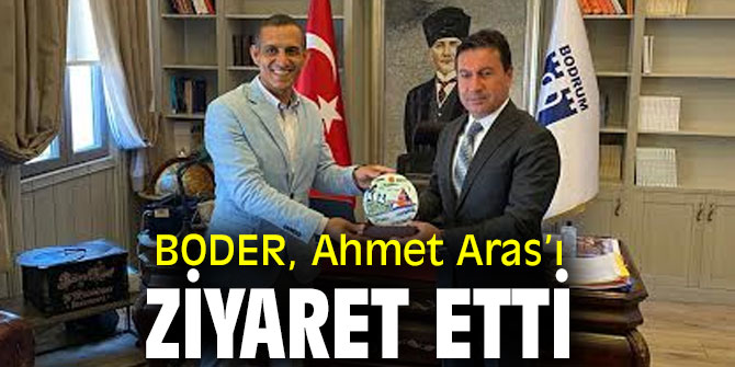 BODER, Ahmet Aras’ı ziyaret etti