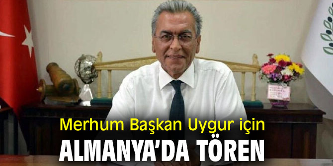 Merhum Başkan Uygur için Almanya’da tören