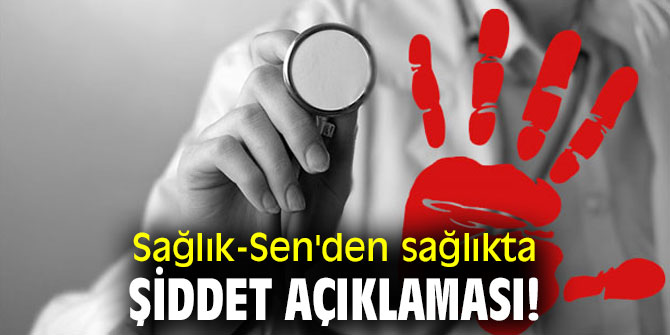Sağlık-Sen'den sağlıkta şiddet açıklaması!