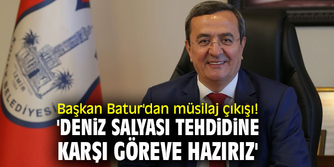 Başkan Batur'dan müsilaj çıkışı! 'Deniz salyası tehdidine karşı göreve hazırız'