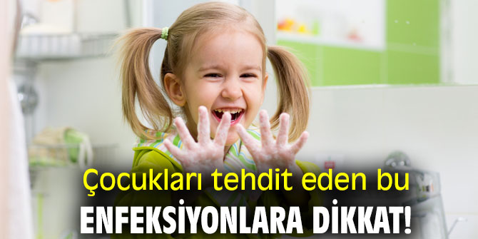 Çocukları tehdit eden bu enfeksiyonlara dikkat!