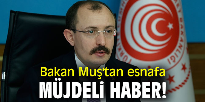 Bakan Muş'tan esnafa müjdeli haber!