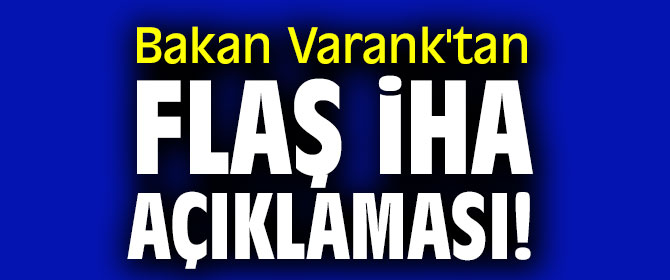 Bakan Varank'tan flaş İHA açıklaması!