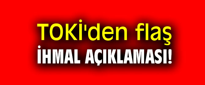 TOKİ'den flaş ihmal açıklaması!