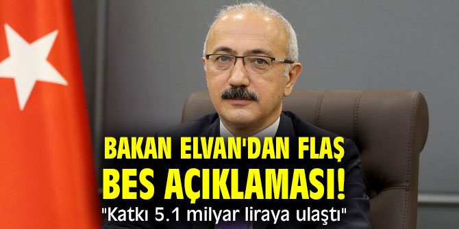 Bakan Elvan'dan flaş BES açıklaması! "Katkı 5.1 milyar liraya ulaştı"