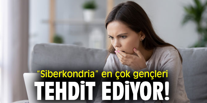 Uzmanı uyardı! “Siberkondria” en çok gençleri tehdit ediyor!
