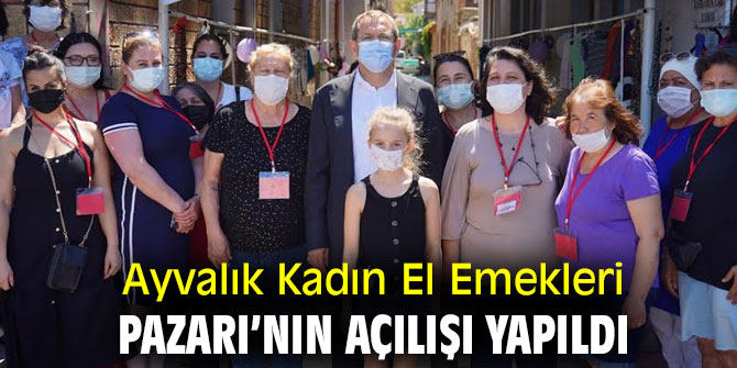 Ayvalık Kadın El Emekleri Pazarı’nın açılışı yapıldı