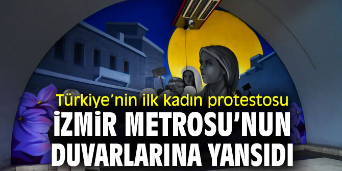 Türkiye’nin ilk kadın protestosu İzmir Metrosu’nun duvarlarına yansıdı