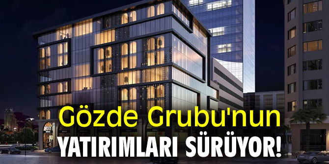 Gözde Grubu'nun yatırımları sürüyor!
