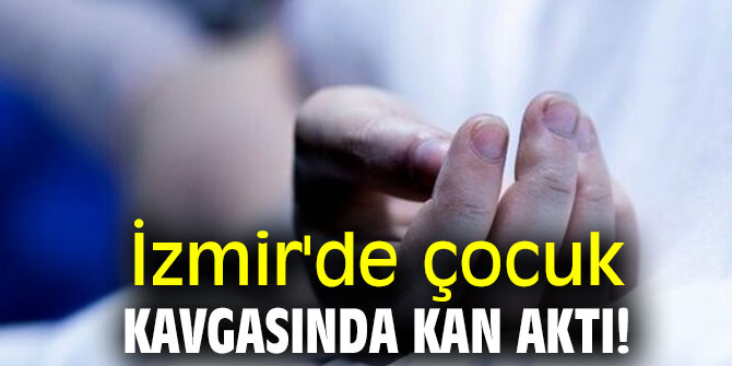 İzmir'de çocuk kavgasında kan aktı! 