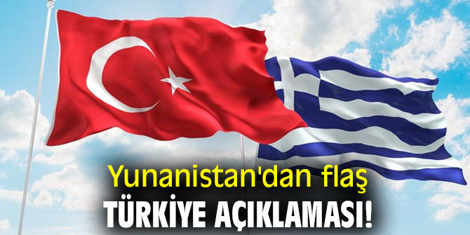 Yunanistan'dan flaş Türkiye açıklaması!