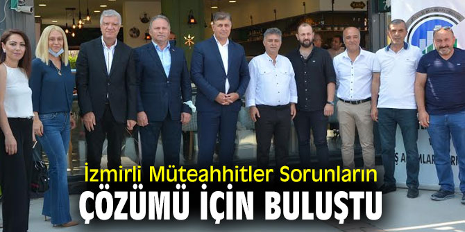 İzmirli Müteahhitler Sorunların Çözümü İçin Bir Araya Geldi