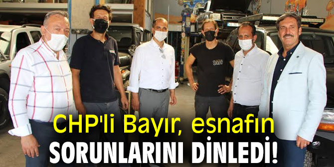 CHP'li Bayır, esnafın sorunlarını dinledi!