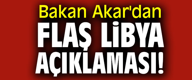 Bakan Akar'dan flaş Libya açıklaması! “Türkiye Libya’da yabancı güç değildir” 